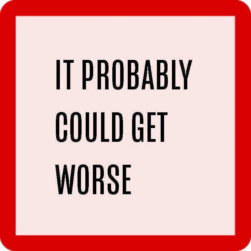 It Probably Could Get Worse